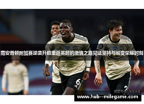 南安普顿附加赛逆袭升级重返英超的激情之路见证坚持与蜕变荣耀时刻 南安普顿附加赛逆袭升级重返英超的激情之路见证坚持与蜕变荣耀时刻