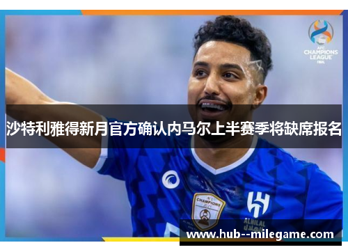 沙特利雅得新月官方确认内马尔上半赛季将缺席报名