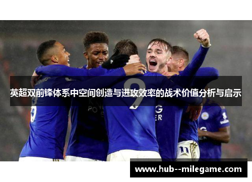 英超双前锋体系中空间创造与进攻效率的战术价值分析与启示 英超双前锋体系中空间创造与进攻效率的战术价值分析与启示