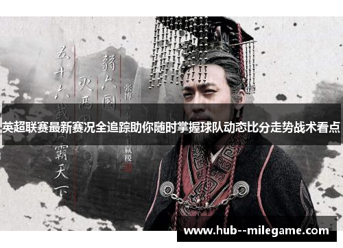 英超联赛最新赛况全追踪助你随时掌握球队动态比分走势战术看点