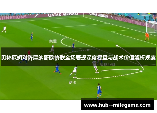 贝林厄姆对阵摩纳哥欧协联全场表现深度复盘与战术价值解析观察 贝林厄姆对阵摩纳哥欧协联全场表现深度复盘与战术价值解析观察